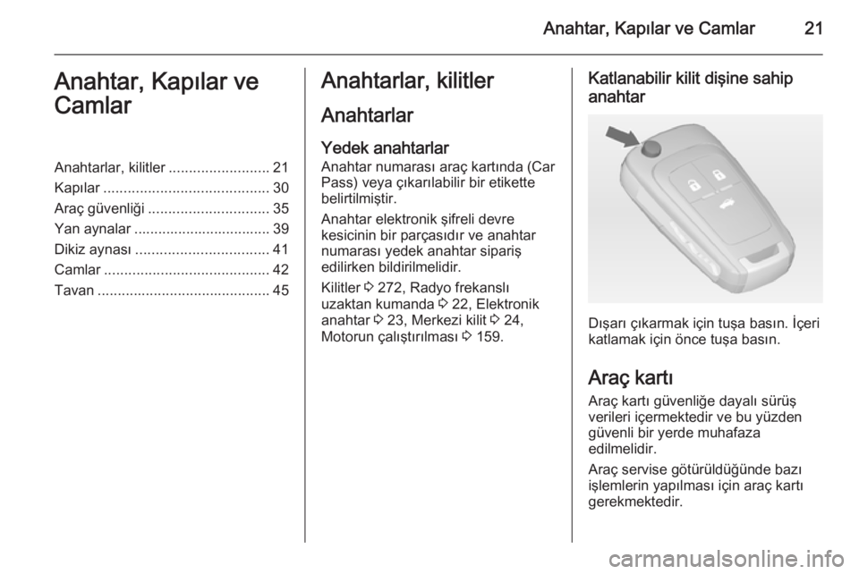 OPEL INSIGNIA 2014  Sürücü El Kitabı (in Turkish) Anahtar, Kapılar ve Camlar21Anahtar, Kapılar ve
CamlarAnahtarlar, kilitler .........................21
Kapılar ......................................... 30
Araç güvenliği .......................
