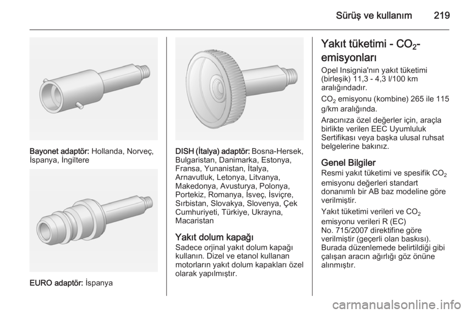 OPEL INSIGNIA 2014  Sürücü El Kitabı (in Turkish) Sürüş ve kullanım219
Bayonet adaptör: Hollanda, Norveç,
İspanya, İngiltere
EURO adaptör:  İspanya
DISH (İtalya) adaptör:  Bosna-Hersek,
Bulgaristan, Danimarka, Estonya,
Fransa, Yunanistan,