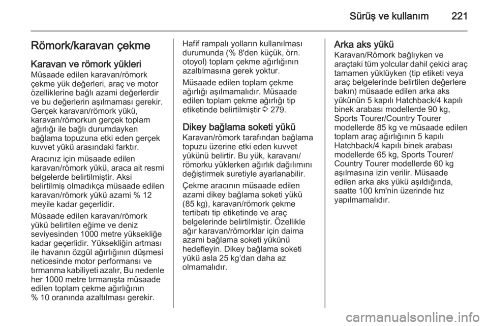 OPEL INSIGNIA 2014  Sürücü El Kitabı (in Turkish) Sürüş ve kullanım221Römork/karavan çekmeKaravan ve römork yükleri
Müsaade edilen karavan/römork
çekme yük değerleri, araç ve motor
özelliklerine bağlı azami değerlerdir
ve bu değerl