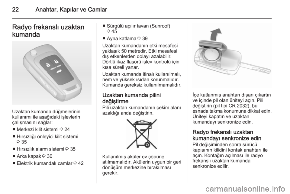 OPEL INSIGNIA 2014  Sürücü El Kitabı (in Turkish) 22Anahtar, Kapılar ve CamlarRadyo frekanslı uzaktan
kumanda
Uzaktan kumanda düğmelerinin
kullanımı ile aşağıdaki işlevlerin
çalışmasını sağlar:
■ Merkezi kilit sistemi  3 24
■ Hır