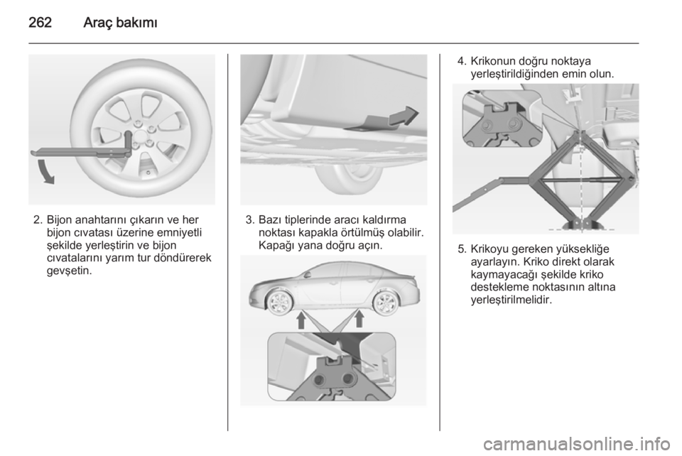 OPEL INSIGNIA 2014 Sürücü El Kitabı (in Turkish) 262Araç bakımı
2. Bijon anahtarını çıkarın ve herbijon cıvatası üzerine emniyetli
şekilde yerleştirin ve bijon
cıvatalarını yarım tur döndürerek
gevşetin.3. Bazı tiplerinde aracı OPEL INSIGNIA 2014 Sürücü El Kitabı (in Turkish) 262Araç bakımı
2. Bijon anahtarını çıkarın ve herbijon cıvatası üzerine emniyetli
şekilde yerleştirin ve bijon
cıvatalarını yarım tur döndürerek
gevşetin.3. Bazı tiplerinde aracı