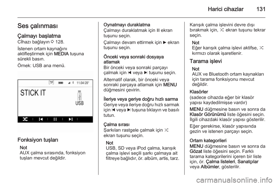 OPEL INSIGNIA 2014.5  Bilgi ve Eğlence Sistemi Kılavuzu (in Turkish) Harici cihazlar131Ses çalınmasıÇalmayı başlatma
Cİhazı bağlayın  3 128.
İstenen ortam kaynağını
aktifleştirmek için  MEDIA tuşuna
sürekli basın.
Örnek: USB ana menü.
Fonksiyon tu�