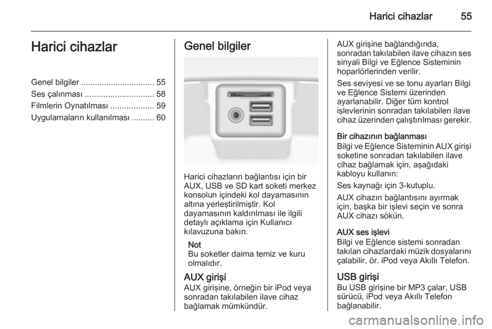 OPEL INSIGNIA 2014.5  Bilgi ve Eğlence Sistemi Kılavuzu (in Turkish) Harici cihazlar55Harici cihazlarGenel bilgiler................................ 55
Ses çalınması .............................. 58
Filmlerin Oynatılması ...................59
Uygulamaların kullan