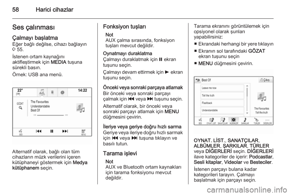 OPEL INSIGNIA 2014.5  Bilgi ve Eğlence Sistemi Kılavuzu (in Turkish) 58Harici cihazlarSes çalınmasıÇalmayı başlatma Eğer bağlı değilse, cihazı bağlayın
3  55.
İstenen ortam kaynağını
aktifleştirmek için  MEDIA tuşuna
sürekli basın.
Örnek: USB ana