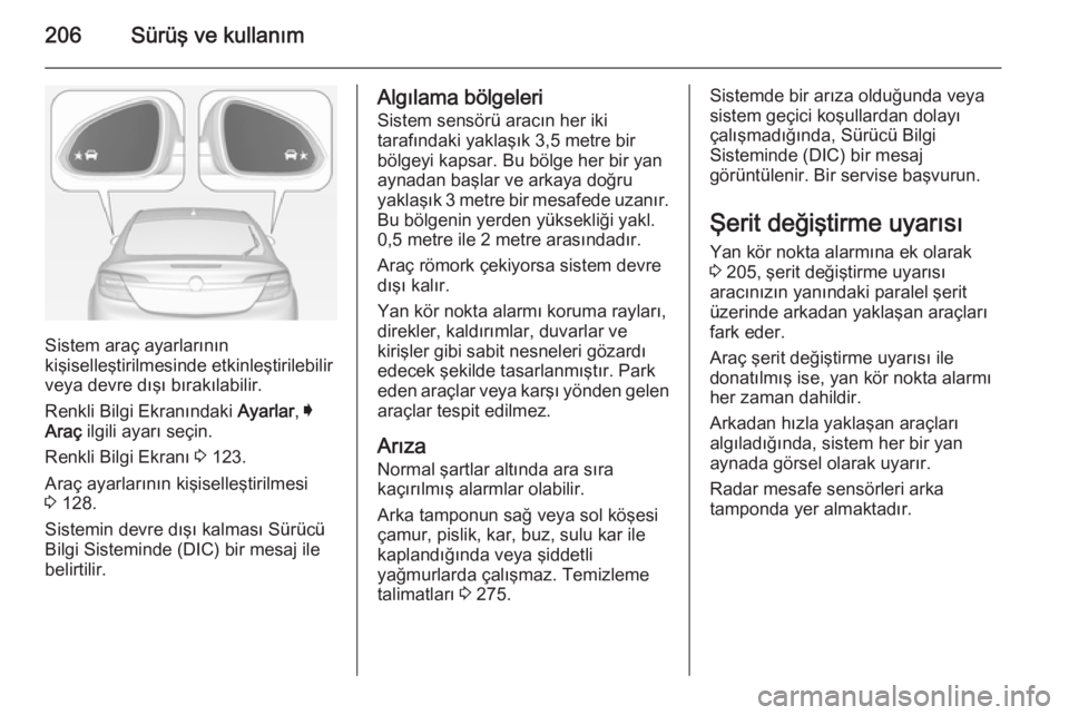 OPEL INSIGNIA 2014.5  Sürücü El Kitabı (in Turkish) 206Sürüş ve kullanım
Sistem araç ayarlarının
kişiselleştirilmesinde etkinleştirilebilir
veya devre dışı bırakılabilir.
Renkli Bilgi Ekranındaki  Ayarlar, I
Araç  ilgili ayarı seçin.