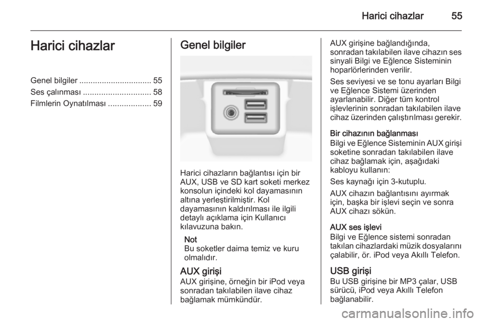 OPEL INSIGNIA 2015  Bilgi ve Eğlence Sistemi Kılavuzu (in Turkish) Harici cihazlar55Harici cihazlarGenel bilgiler................................ 55
Ses çalınması .............................. 58
Filmlerin Oynatılması ...................59Genel bilgiler
Harici 