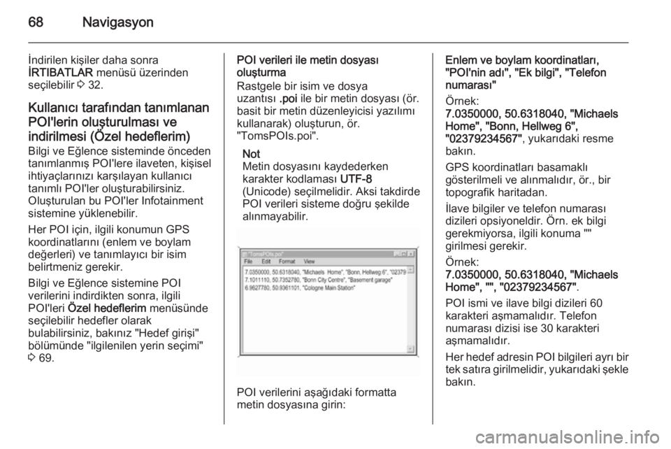 OPEL INSIGNIA 2015  Bilgi ve Eğlence Sistemi Kılavuzu (in Turkish) 68Navigasyon
İndirilen kişiler daha sonra
İRTIBATLAR  menüsü üzerinden
seçilebilir  3 32.
Kullanıcı tarafından tanımlanan POI'lerin oluşturulması ve
indirilmesi (Özel hedeflerim) Bil