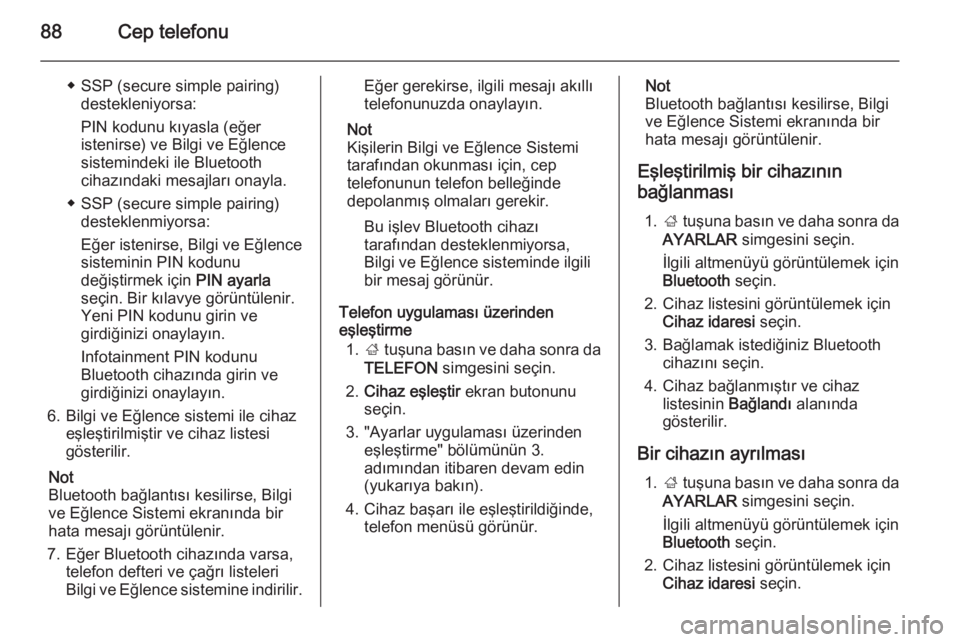 OPEL INSIGNIA 2015  Bilgi ve Eğlence Sistemi Kılavuzu (in Turkish) 88Cep telefonu
◆ SSP (secure simple pairing)destekleniyorsa:
PIN kodunu kıyasla (eğer
istenirse) ve Bilgi ve Eğlence
sistemindeki ile Bluetooth
cihazındaki mesajları onayla.
◆ SSP (secure sim