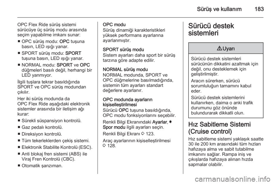 OPEL INSIGNIA 2015  Sürücü El Kitabı (in Turkish) Sürüş ve kullanım183
OPC Flex Ride sürüş sistemi
sürücüye üç sürüş modu arasında
seçim yapabilme imkanı sunar:
■ OPC sürüş modu:  OPC tuşuna
basın, LED ışığı yanar.
■ S