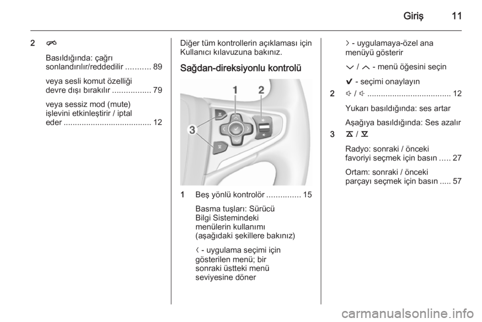 OPEL INSIGNIA 2015.5  Bilgi ve Eğlence Sistemi Kılavuzu (in Turkish) Giriş11
2n
Basıldığında: çağrı
sonlandırılır/reddedilir ...........89
veya sesli komut özelliği
devre dışı bırakılır .................79
veya sessiz mod (mute)
işlevini etkinleşti