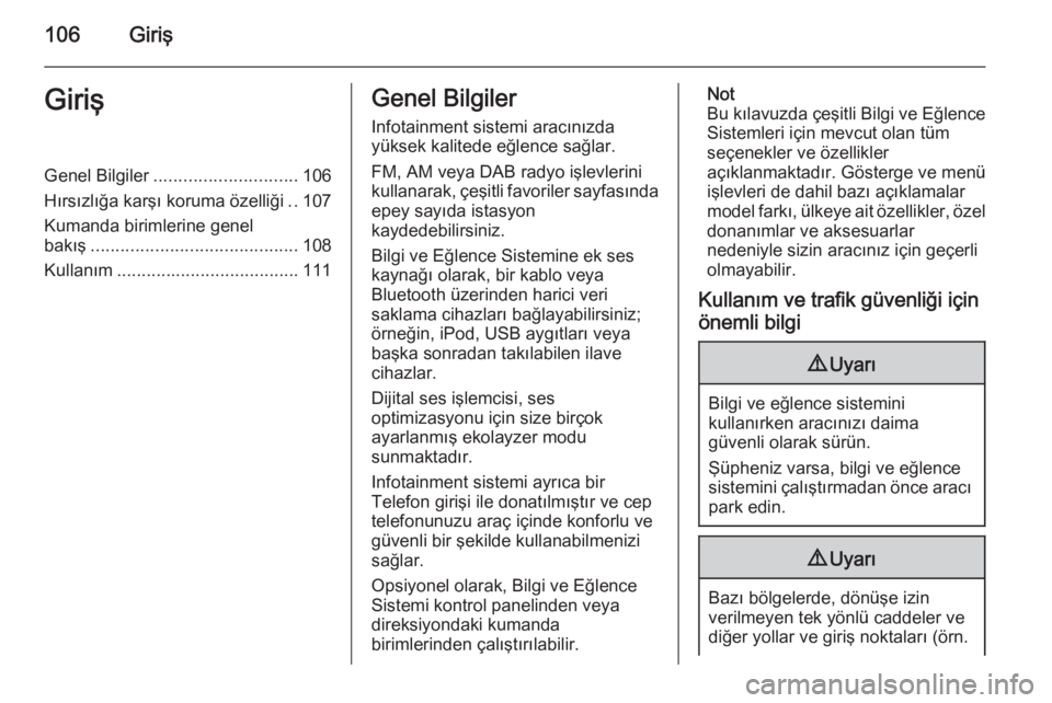 OPEL INSIGNIA 2015.5  Bilgi ve Eğlence Sistemi Kılavuzu (in Turkish) 106GirişGirişGenel Bilgiler............................. 106
Hırsızlığa karşı koruma özelliği ..107
Kumanda birimlerine genel
bakış .......................................... 108
Kullanım