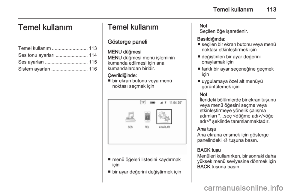 OPEL INSIGNIA 2015.5  Bilgi ve Eğlence Sistemi Kılavuzu (in Turkish) Temel kullanım113Temel kullanımTemel kullanım.......................... 113
Ses tonu ayarları ........................ 114
Ses ayarları ................................ 115
Sistem ayarları .....