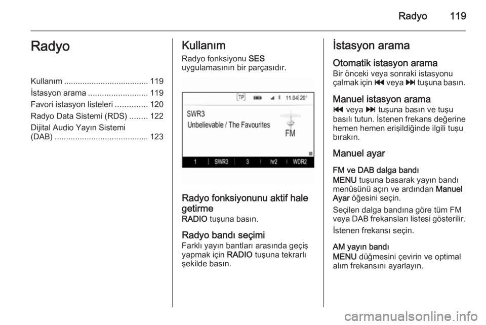 OPEL INSIGNIA 2015.5  Bilgi ve Eğlence Sistemi Kılavuzu (in Turkish) Radyo119RadyoKullanım..................................... 119
İstasyon arama .......................... 119
Favori istasyon listeleri ..............120
Radyo Data Sistemi (RDS) ........122
Dijital 