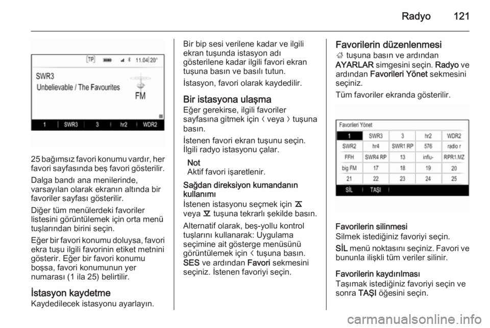 OPEL INSIGNIA 2015.5  Bilgi ve Eğlence Sistemi Kılavuzu (in Turkish) Radyo121
25 bağımsız favori konumu vardır, herfavori sayfasında beş favori gösterilir.
Dalga bandı ana menilerinde,
varsayılan olarak ekranın altında bir
favoriler sayfası gösterilir.
Di�