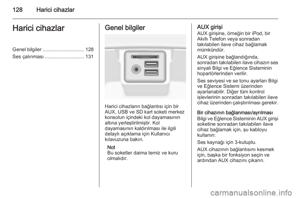 OPEL INSIGNIA 2015.5  Bilgi ve Eğlence Sistemi Kılavuzu (in Turkish) 128Harici cihazlarHarici cihazlarGenel bilgiler.............................. 128
Ses çalınması ............................ 131Genel bilgiler
Harici cihazların bağlantısı için bir
AUX, USB ve