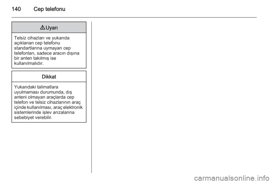 OPEL INSIGNIA 2015.5  Bilgi ve Eğlence Sistemi Kılavuzu (in Turkish) 140Cep telefonu9Uyarı
Telsiz cihazları ve yukarıda
açıklanan cep telefonu
standartlarına uymayan cep
telefonları, sadece aracın dışına
bir anten takılmış ise
kullanılmalıdır.
Dikkat
Y