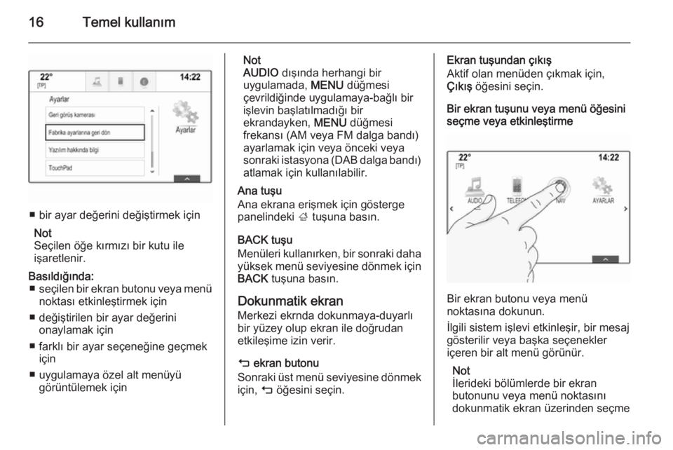 OPEL INSIGNIA 2015.5  Bilgi ve Eğlence Sistemi Kılavuzu (in Turkish) 16Temel kullanım
■ bir ayar değerini değiştirmek içinNot
Seçilen öğe kırmızı bir kutu ile
işaretlenir.
Basıldığında: ■ seçilen bir ekran butonu veya menü
noktası etkinleştirmek