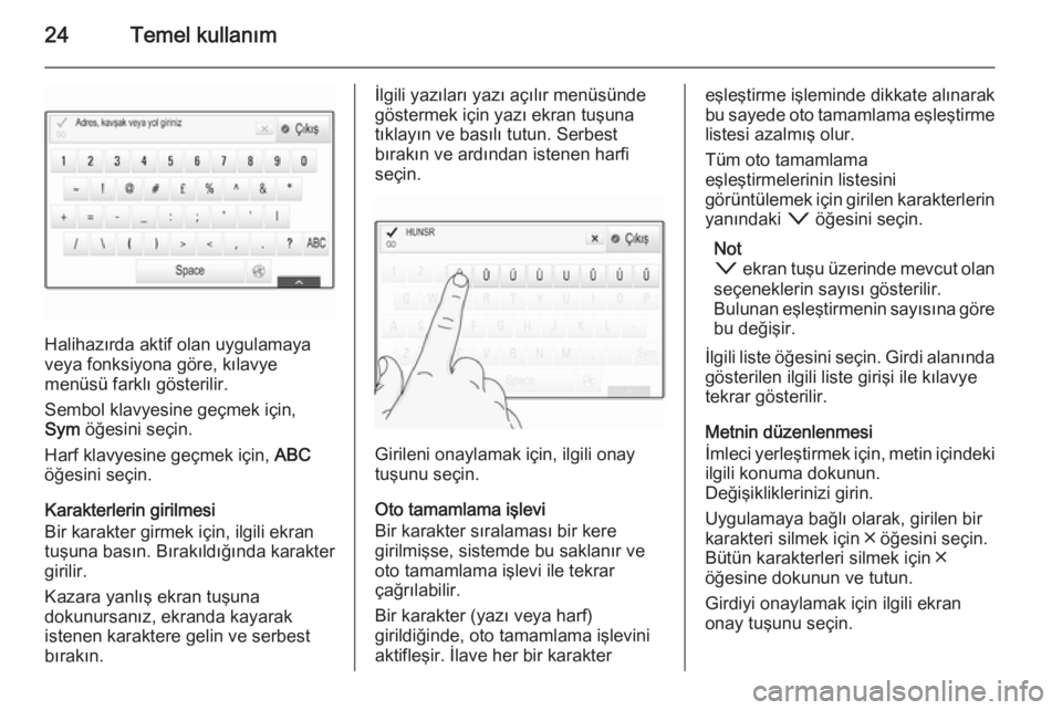 OPEL INSIGNIA 2015.5  Bilgi ve Eğlence Sistemi Kılavuzu (in Turkish) 24Temel kullanım
Halihazırda aktif olan uygulamaya
veya fonksiyona göre, kılavye
menüsü farklı gösterilir.
Sembol klavyesine geçmek için,
Sym  öğesini seçin.
Harf klavyesine geçmek için
