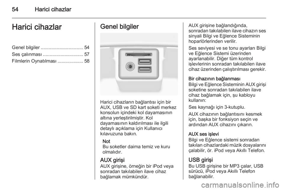 OPEL INSIGNIA 2015.5  Bilgi ve Eğlence Sistemi Kılavuzu (in Turkish) 54Harici cihazlarHarici cihazlarGenel bilgiler................................ 54
Ses çalınması .............................. 57
Filmlerin Oynatılması ...................58Genel bilgiler
Harici 