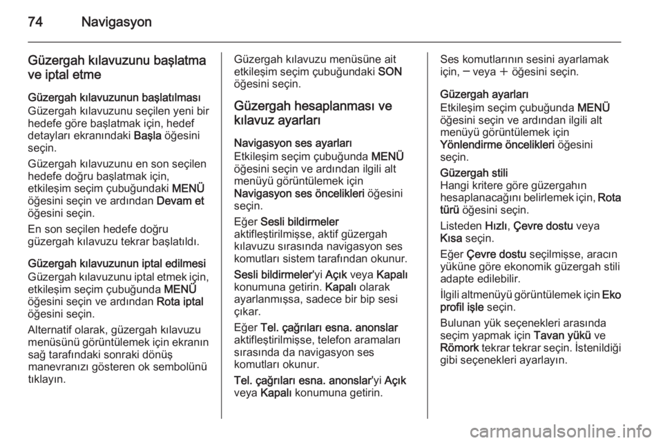 OPEL INSIGNIA 2015.5  Bilgi ve Eğlence Sistemi Kılavuzu (in Turkish) 74Navigasyon
Güzergah kılavuzunu başlatma
ve iptal etme
Güzergah kılavuzunun başlatılması
Güzergah kılavuzunu seçilen yeni bir
hedefe göre başlatmak için, hedef
detayları ekranındaki  