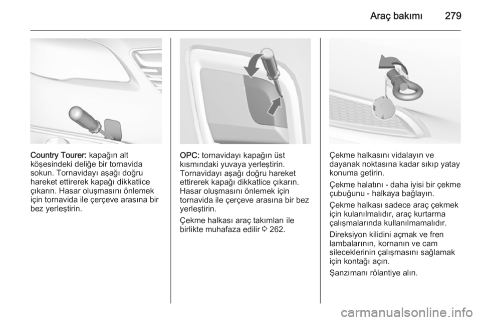 OPEL INSIGNIA 2015.5 Sürücü El Kitabı (in Turkish) Araç bakımı279
Country Tourer: kapağın alt
köşesindeki deliğe bir tornavida
sokun. Tornavidayı aşağı doğru
hareket ettirerek kapağı dikkatlice
çıkarın. Hasar oluşmasını önlemek i OPEL INSIGNIA 2015.5 Sürücü El Kitabı (in Turkish) Araç bakımı279
Country Tourer: kapağın alt
köşesindeki deliğe bir tornavida
sokun. Tornavidayı aşağı doğru
hareket ettirerek kapağı dikkatlice
çıkarın. Hasar oluşmasını önlemek i