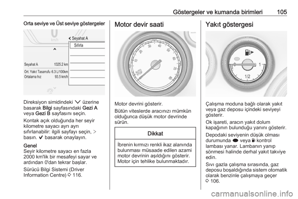 OPEL INSIGNIA 2016  Sürücü El Kitabı (in Turkish) Göstergeler ve kumanda birimleri105Orta seviye ve Üst seviye göstergeler
Direksiyon simidindeki o üzerine
basarak  Bilgi sayfasındaki  Gezi A
veya  Gezi B  sayfasını seçin.
Kontak açık oldu�