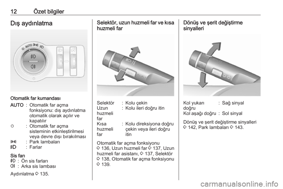 OPEL INSIGNIA 2016  Sürücü El Kitabı (in Turkish) 12Özet bilgilerDış aydınlatma
Otomatik far kumandası
AUTO:Otomatik far açma
fonksiyonu: dış aydınlatma
otomatik olarak açılır ve
kapatılırm:Otomatik far açma sisteminin etkinleştirilme