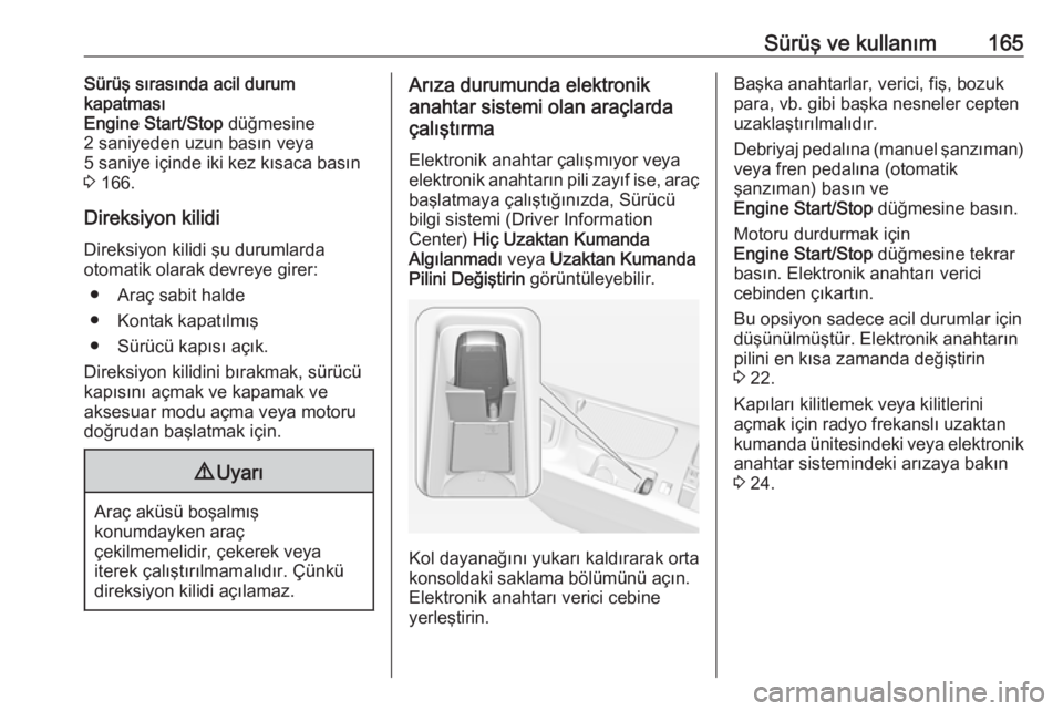 OPEL INSIGNIA 2016  Sürücü El Kitabı (in Turkish) Sürüş ve kullanım165Sürüş sırasında acil durum
kapatması
Engine Start/Stop  düğmesine
2 saniyeden uzun basın veya
5 saniye içinde iki kez kısaca basın
3  166.
Direksiyon kilidi
Direksi