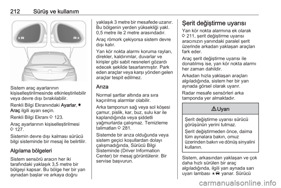 OPEL INSIGNIA 2016  Sürücü El Kitabı (in Turkish) 212Sürüş ve kullanım
Sistem araç ayarlarının
kişiselleştirilmesinde etkinleştirilebilir
veya devre dışı bırakılabilir.
Renkli Bilgi Ekranındaki  Ayarlar, I
Araç  ilgili ayarı seçin.