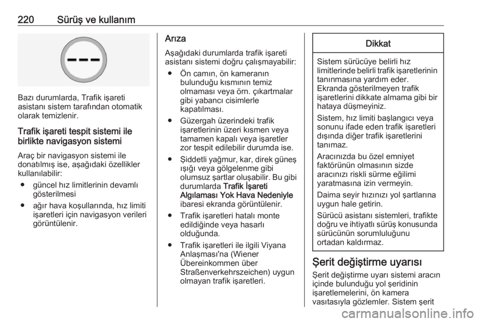 OPEL INSIGNIA 2016  Sürücü El Kitabı (in Turkish) 220Sürüş ve kullanım
Bazı durumlarda, Trafik işareti
asistanı sistem tarafından otomatik
olarak temizlenir.
Trafik işareti tespit sistemi ile
birlikte navigasyon sistemi
Araç bir navigasyon 
