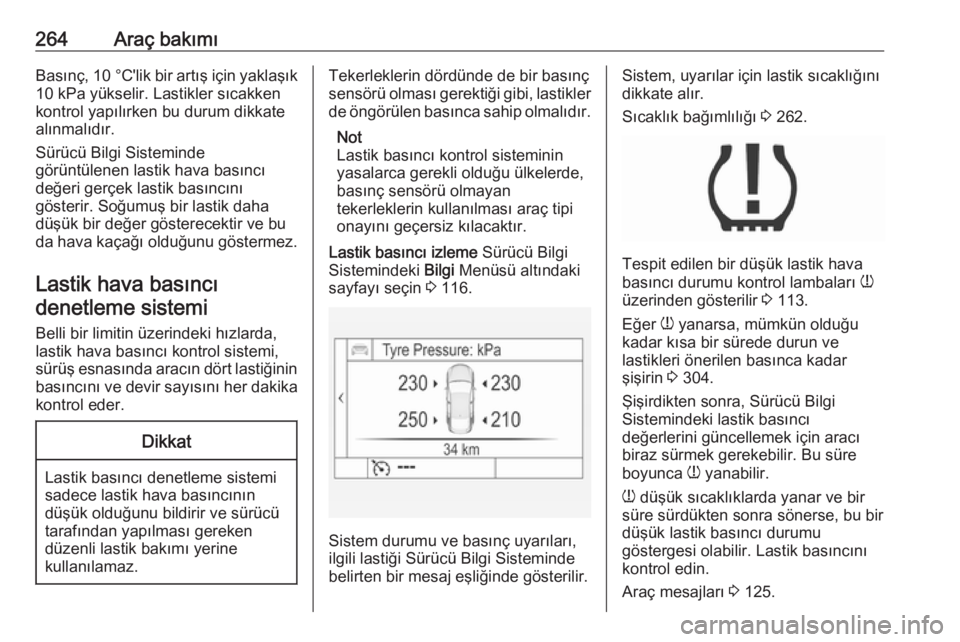 OPEL INSIGNIA 2016 Sürücü El Kitabı (in Turkish) 264Araç bakımıBasınç, 10 °C'lik bir artış için yaklaşık
10 kPa yükselir. Lastikler sıcakken
kontrol yapılırken bu durum dikkate
alınmalıdır.
Sürücü Bilgi Sisteminde
görüntü OPEL INSIGNIA 2016 Sürücü El Kitabı (in Turkish) 264Araç bakımıBasınç, 10 °C'lik bir artış için yaklaşık
10 kPa yükselir. Lastikler sıcakken
kontrol yapılırken bu durum dikkate
alınmalıdır.
Sürücü Bilgi Sisteminde
görüntü