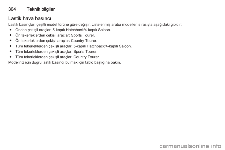 OPEL INSIGNIA 2016  Sürücü El Kitabı (in Turkish) 304Teknik bilgilerLastik hava basıncıLastik basınçları çeşitli model türüne göre değişir. Listelenmiş araba modelleri sırasıyla aşağıdaki gibidir: ● Önden çekişli araçlar: 5-ka