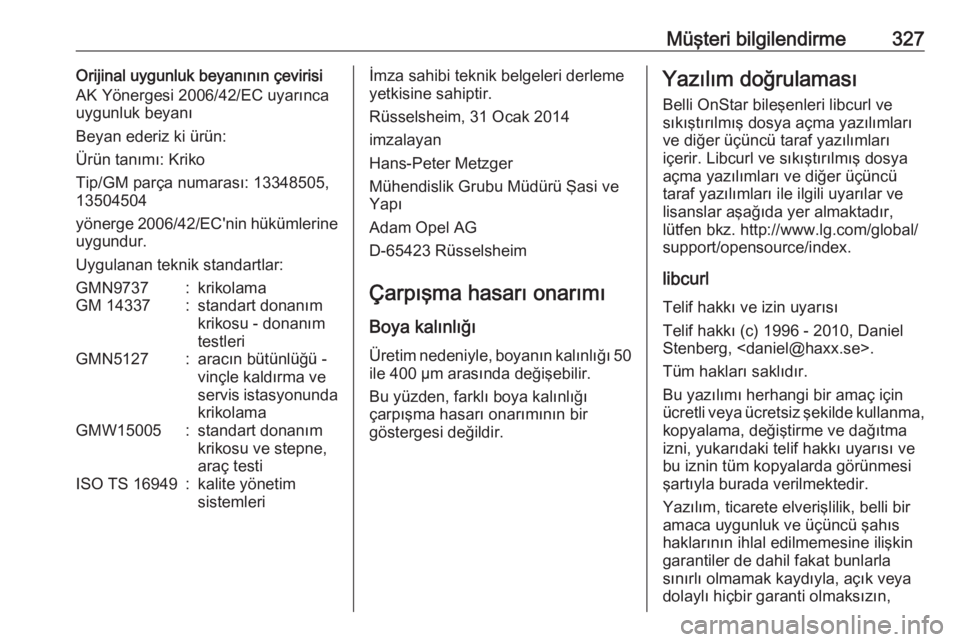 OPEL INSIGNIA 2016  Sürücü El Kitabı (in Turkish) Müşteri bilgilendirme327Orijinal uygunluk beyanının çevirisi
AK Yönergesi 2006/42/EC uyarınca uygunluk beyanı
Beyan ederiz ki ürün:
Ürün tanımı: Kriko
Tip/GM parça numarası: 13348505,
