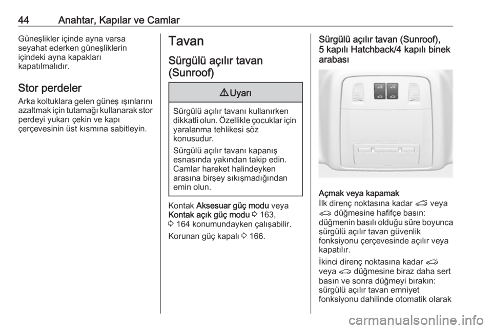 OPEL INSIGNIA 2016  Sürücü El Kitabı (in Turkish) 44Anahtar, Kapılar ve CamlarGüneşlikler içinde ayna varsa
seyahat ederken güneşliklerin
içindeki ayna kapakları
kapatılmalıdır.
Stor perdeler
Arka koltuklara gelen güneş ışınlarını a