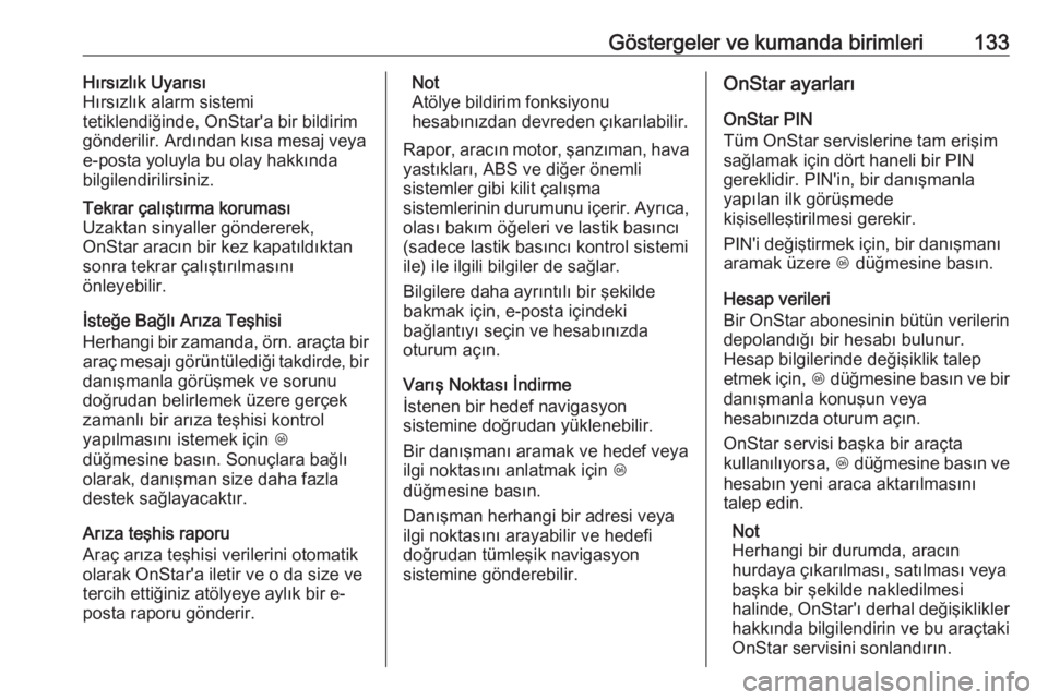 OPEL INSIGNIA 2016.5  Sürücü El Kitabı (in Turkish) Göstergeler ve kumanda birimleri133Hırsızlık Uyarısı
Hırsızlık alarm sistemi
tetiklendiğinde, OnStar'a bir bildirim
gönderilir. Ardından kısa mesaj veya
e-posta yoluyla bu olay hakkı