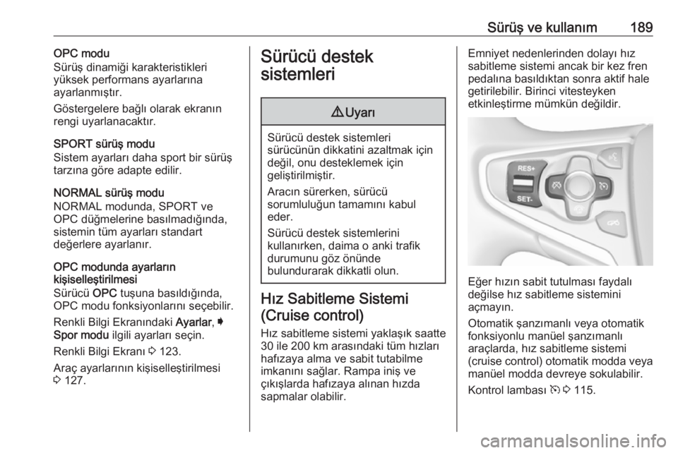 OPEL INSIGNIA 2016.5  Sürücü El Kitabı (in Turkish) Sürüş ve kullanım189OPC modu
Sürüş dinamiği karakteristikleri
yüksek performans ayarlarına
ayarlanmıştır.
Göstergelere bağlı olarak ekranın
rengi uyarlanacaktır.
SPORT sürüş modu
