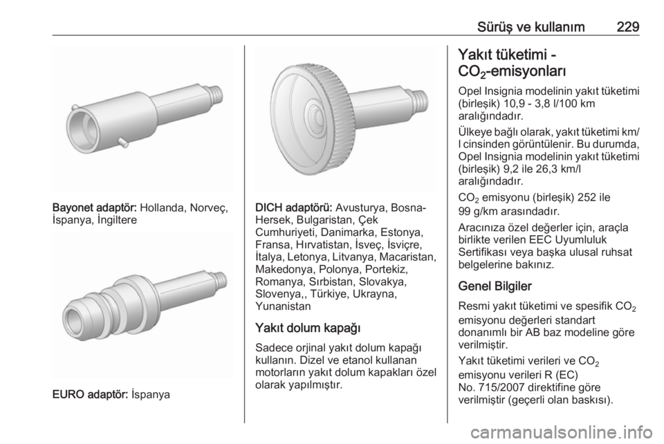 OPEL INSIGNIA 2016.5 Sürücü El Kitabı (in Turkish) Sürüş ve kullanım229
Bayonet adaptör: Hollanda, Norveç,
İspanya, İngiltere
EURO adaptör: İspanya
DICH adaptörü: Avusturya, Bosna-
Hersek, Bulgaristan, Çek
Cumhuriyeti, Danimarka, Estony OPEL INSIGNIA 2016.5 Sürücü El Kitabı (in Turkish) Sürüş ve kullanım229
Bayonet adaptör: Hollanda, Norveç,
İspanya, İngiltere
EURO adaptör: İspanya
DICH adaptörü: Avusturya, Bosna-
Hersek, Bulgaristan, Çek
Cumhuriyeti, Danimarka, Estony