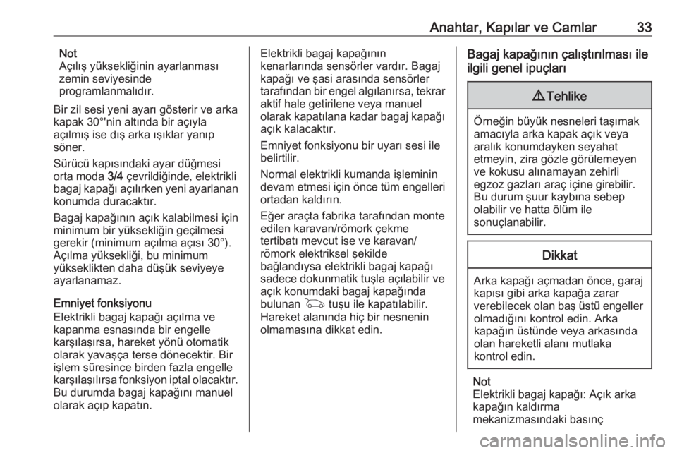 OPEL INSIGNIA 2016.5  Sürücü El Kitabı (in Turkish) Anahtar, Kapılar ve Camlar33Not
Açılış yüksekliğinin ayarlanması zemin seviyesinde
programlanmalıdır.
Bir zil sesi yeni ayarı gösterir ve arka
kapak 30°'nin altında bir açıyla
aç�