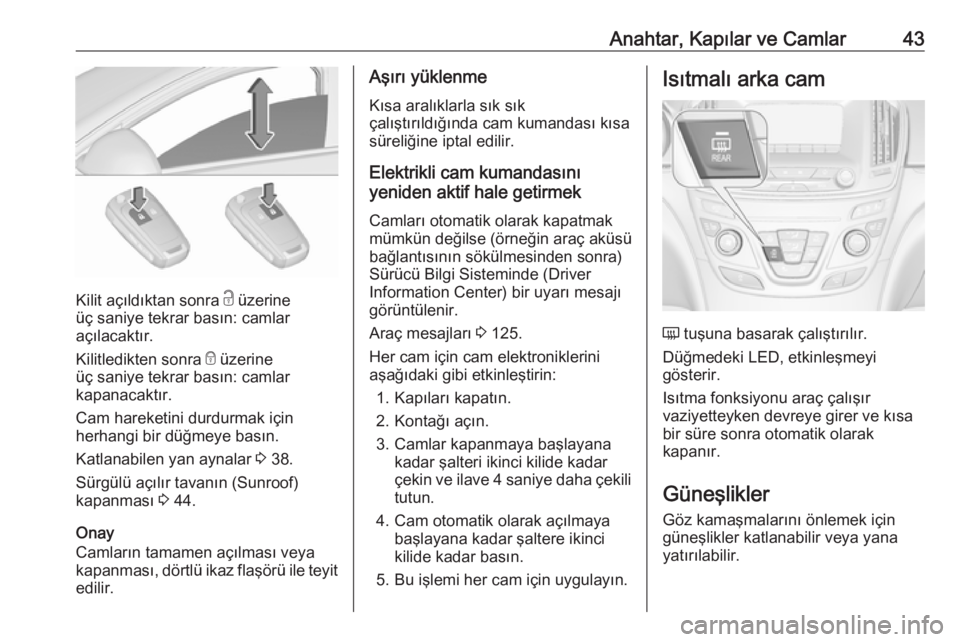 OPEL INSIGNIA 2016.5  Sürücü El Kitabı (in Turkish) Anahtar, Kapılar ve Camlar43
Kilit açıldıktan sonra c üzerine
üç saniye tekrar basın: camlar
açılacaktır.
Kilitledikten sonra  e üzerine
üç saniye tekrar basın: camlar
kapanacaktır.
Ca