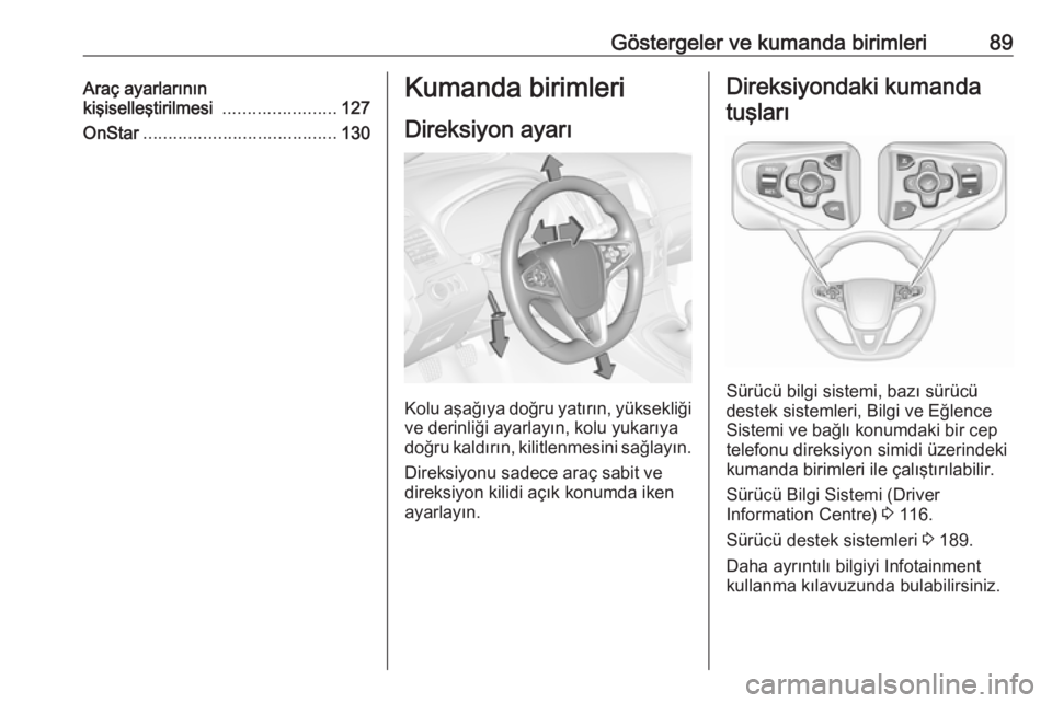 OPEL INSIGNIA 2016.5  Sürücü El Kitabı (in Turkish) Göstergeler ve kumanda birimleri89Araç ayarlarının
kişiselleştirilmesi  .......................127
OnStar ....................................... 130Kumanda birimleri
Direksiyon ayarı
Kolu aşa