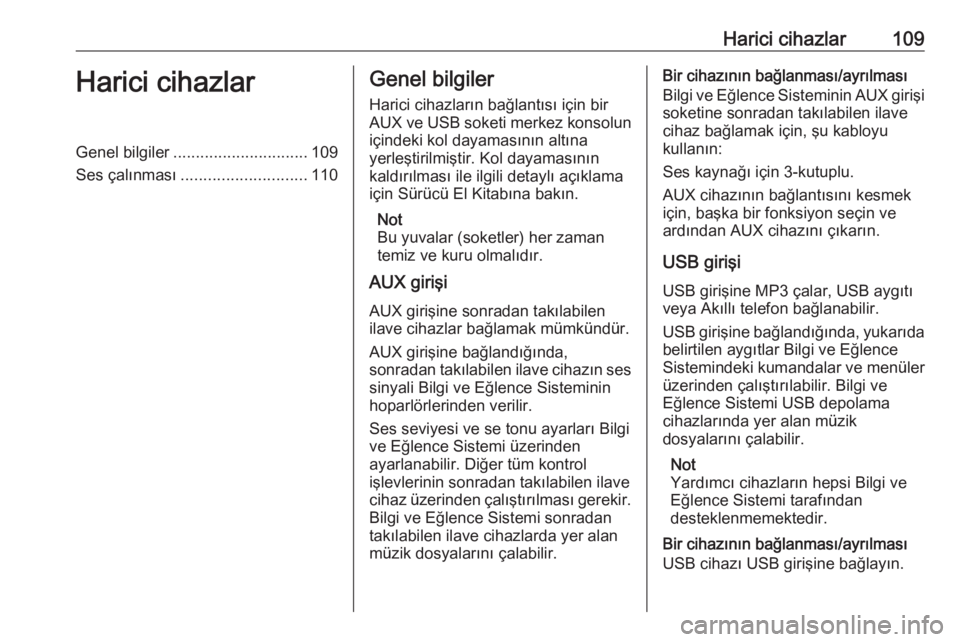 OPEL INSIGNIA 2017  Bilgi ve Eğlence Sistemi Kılavuzu (in Turkish) Harici cihazlar109Harici cihazlarGenel bilgiler.............................. 109
Ses çalınması ............................ 110Genel bilgiler
Harici cihazların bağlantısı için bir
AUX ve USB 