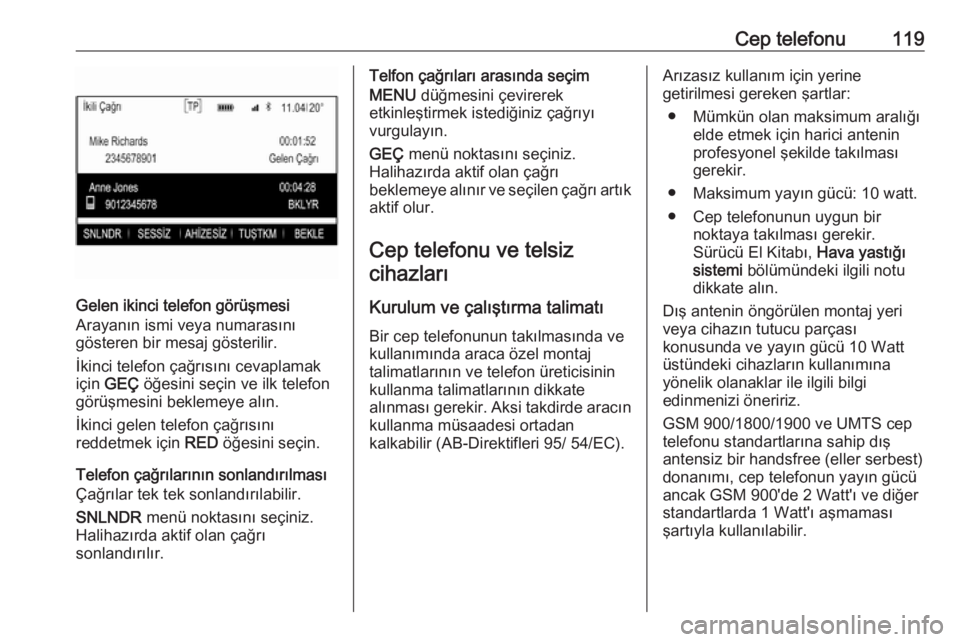 OPEL INSIGNIA 2017 Bilgi ve Eğlence Sistemi Kılavuzu (in Turkish) Cep telefonu119
Gelen ikinci telefon görüşmesi
Arayanın ismi veya numarasını
gösteren bir mesaj gösterilir.
İkinci telefon çağrısını cevaplamak
için GEÇ öğesini seçin ve ilk telef OPEL INSIGNIA 2017 Bilgi ve Eğlence Sistemi Kılavuzu (in Turkish) Cep telefonu119
Gelen ikinci telefon görüşmesi
Arayanın ismi veya numarasını
gösteren bir mesaj gösterilir.
İkinci telefon çağrısını cevaplamak
için GEÇ öğesini seçin ve ilk telef