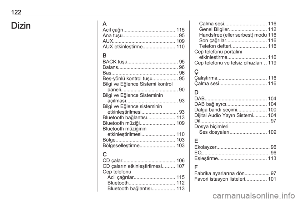 OPEL INSIGNIA 2017  Bilgi ve Eğlence Sistemi Kılavuzu (in Turkish) 122DizinAAcil çağrı ..................................... 115
Ana tuşu ....................................... 95
AUX ............................................ 109
AUX etkinleştirme ..........