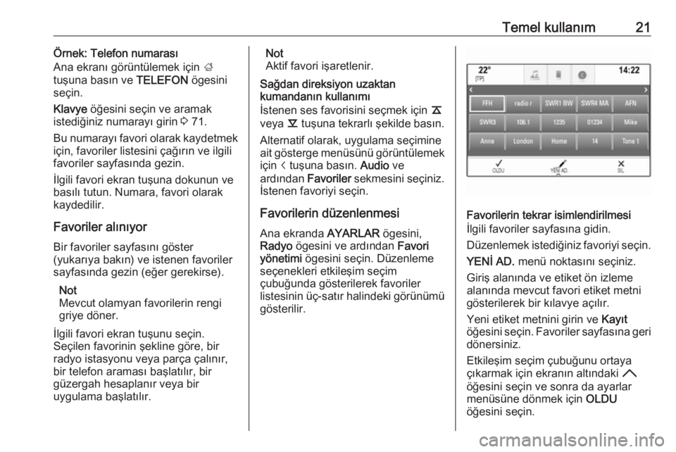 OPEL INSIGNIA 2017  Bilgi ve Eğlence Sistemi Kılavuzu (in Turkish) Temel kullanım21Örnek: Telefon numarası
Ana ekranı görüntülemek için  ;
tuşuna basın ve  TELEFON ögesini
seçin.
Klavye  öğesini seçin ve aramak
istediğiniz numarayı girin  3 71.
Bu nu