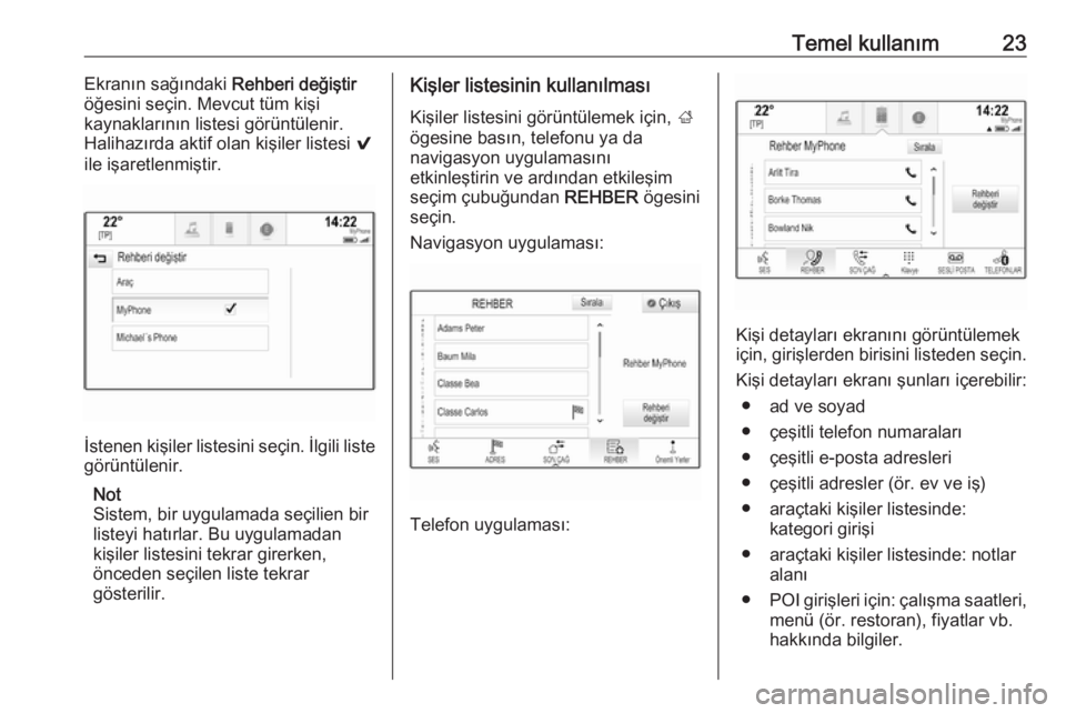 OPEL INSIGNIA 2017  Bilgi ve Eğlence Sistemi Kılavuzu (in Turkish) Temel kullanım23Ekranın sağındaki Rehberi değiştir
öğesini seçin. Mevcut tüm kişi
kaynaklarının listesi görüntülenir.
Halihazırda aktif olan kişiler listesi  9
ile işaretlenmiştir.