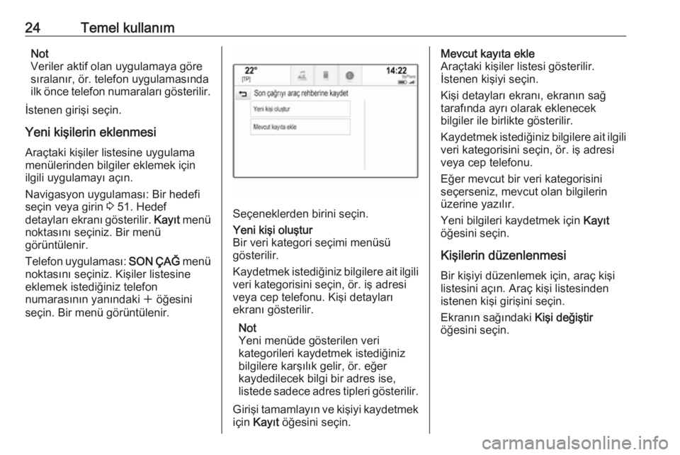 OPEL INSIGNIA 2017  Bilgi ve Eğlence Sistemi Kılavuzu (in Turkish) 24Temel kullanımNot
Veriler aktif olan uygulamaya göre
sıralanır, ör. telefon uygulamasında
ilk önce telefon numaraları gösterilir.
İstenen girişi seçin.
Yeni kişilerin eklenmesi
Araçtak