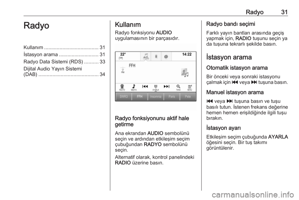 OPEL INSIGNIA 2017  Bilgi ve Eğlence Sistemi Kılavuzu (in Turkish) Radyo31RadyoKullanım....................................... 31
İstasyon arama ............................ 31
Radyo Data Sistemi (RDS) ..........33
Dijital Audio Yayın Sistemi
(DAB) ...............