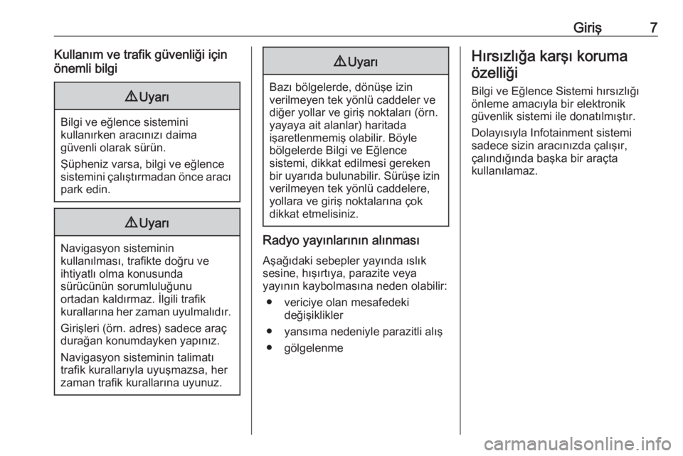 OPEL INSIGNIA 2017  Bilgi ve Eğlence Sistemi Kılavuzu (in Turkish) Giriş7Kullanım ve trafik güvenliği için
önemli bilgi9 Uyarı
Bilgi ve eğlence sistemini
kullanırken aracınızı daima
güvenli olarak sürün.
Şüpheniz varsa, bilgi ve eğlence
sistemini ç