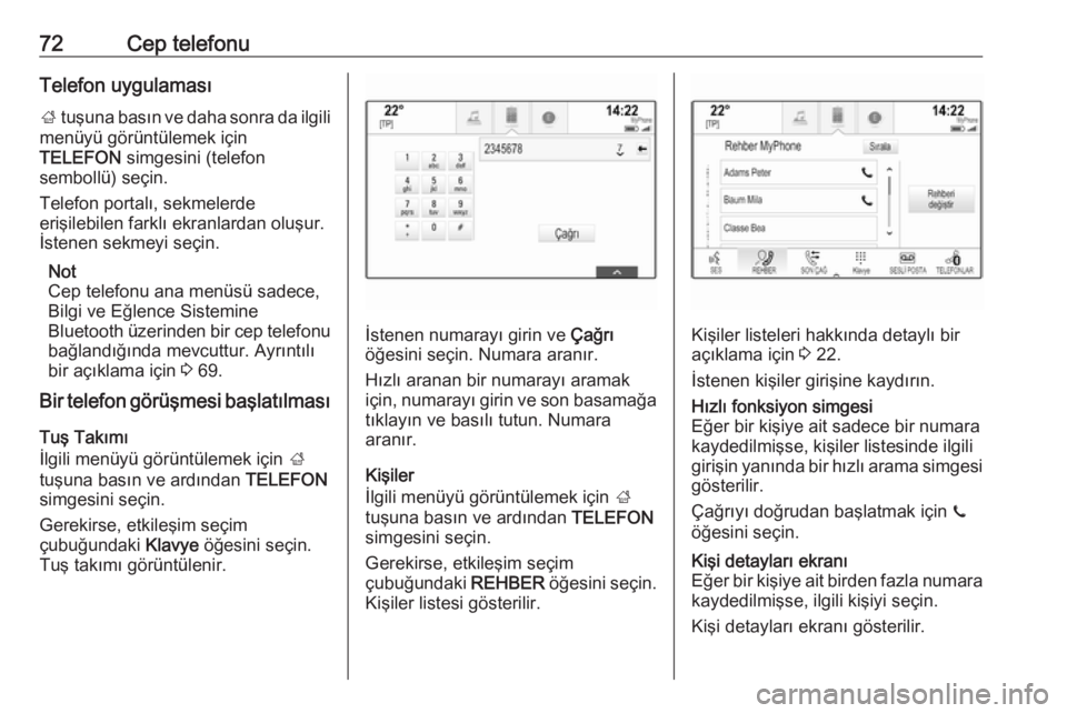OPEL INSIGNIA 2017  Bilgi ve Eğlence Sistemi Kılavuzu (in Turkish) 72Cep telefonuTelefon uygulaması
;  tuşuna basın ve daha sonra da ilgili
menüyü görüntülemek için
TELEFON  simgesini (telefon
sembollü) seçin.
Telefon portalı, sekmelerde
erişilebilen far