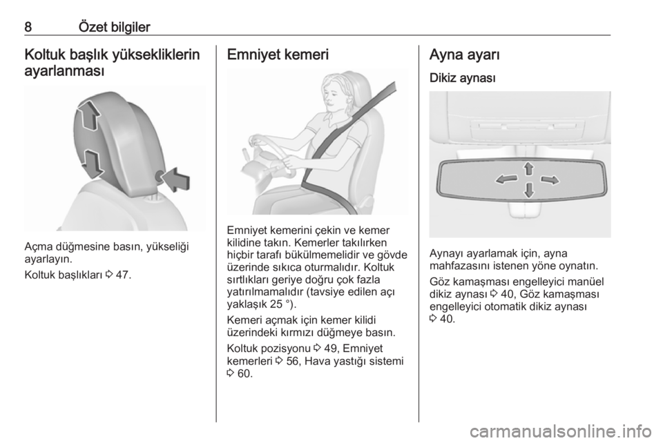 OPEL INSIGNIA 2017  Sürücü El Kitabı (in Turkish) 8Özet bilgilerKoltuk başlık yüksekliklerinayarlanması
Açma düğmesine basın, yükseliği
ayarlayın.
Koltuk başlıkları  3 47.
Emniyet kemeri
Emniyet kemerini çekin ve kemer
kilidine takın